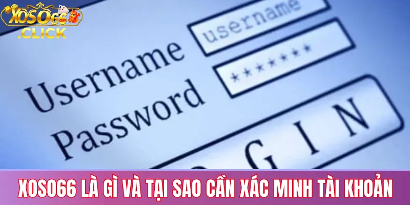 Xoso66 là gì và lý do cần xác minh tài khoản để bảo vệ quyền lợi, tăng bảo mật và hỗ trợ giao dịch nạp rút